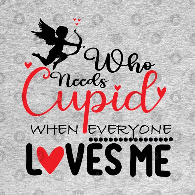 who need cupid when everyone loves me by DesignHND